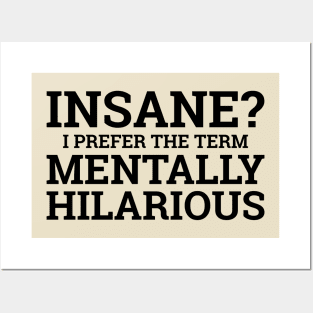 Insane? I Prefer The Term Mentally Hilarious Posters and Art